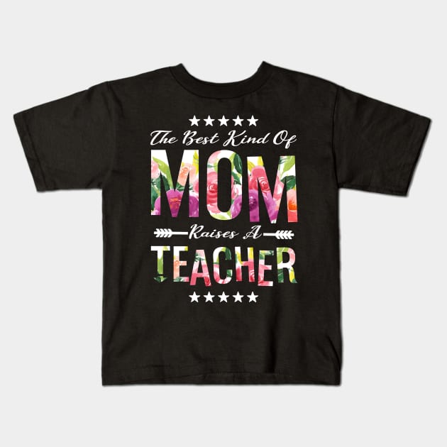 The Best Kind Of Mom Raises A Teacher Floral Flower T-Shirt Gift Kids T-Shirt by MIRgallery